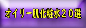 オイリー肌化粧水20選